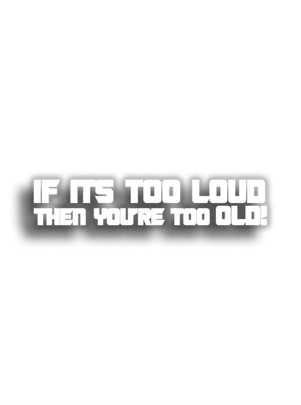 If It's Too Loud Then You're Too Old 13x3 cm Sticker