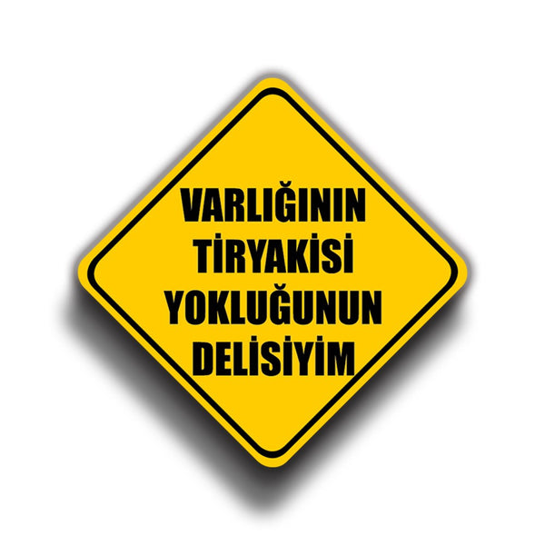 Varlığının Tiryakisi Yokluğunun Delisiyim 9x9 cm Sticker